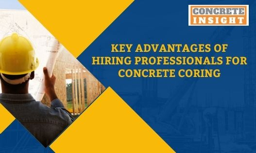 Key Advantages of Hiring Professionals for Concrete Coring